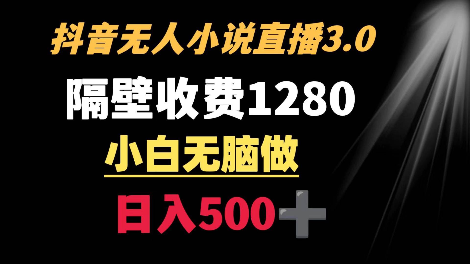 抖音小说无人3.0玩法 隔壁收费1280  轻松日入500+-先锋思维