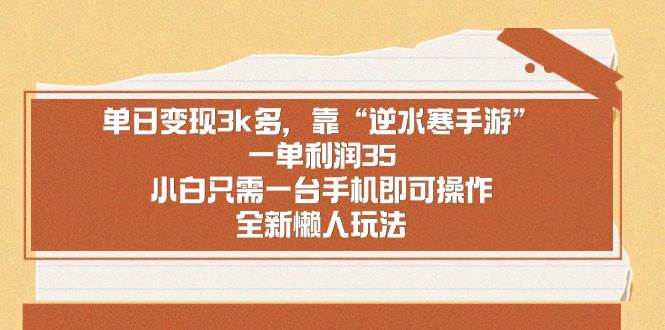单日变现3k多，靠“逆水寒手游”，一单利润35，小白只需一台手机即可操…-先锋思维