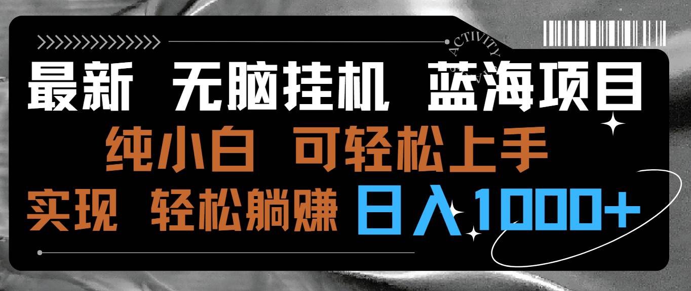最新无脑挂机蓝海项目 纯小白可操作 简单轻松 有手就行 无脑躺赚 日入1000+-先锋思维