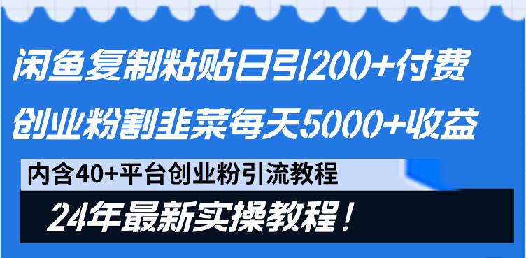 闲鱼复制粘贴日引200+付费创业粉，割韭菜日稳定5000+收益，24年最新教程！-先锋思维