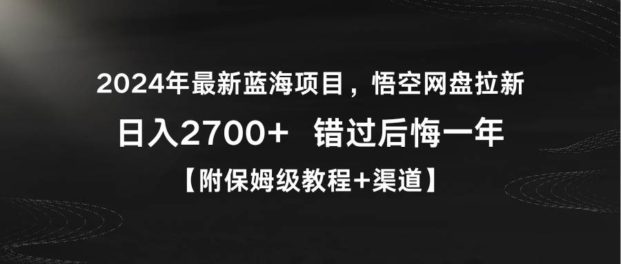 2024年最新蓝海项目，悟空网盘拉新，日入2700+错过后悔一年【附保姆级教…-先锋思维