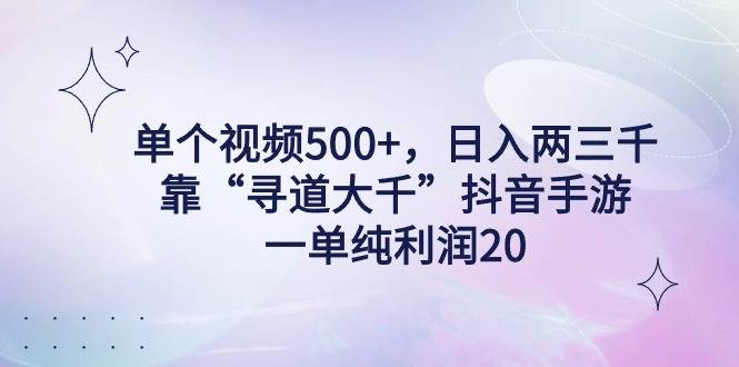 单个视频500+，日入两三千轻轻松松，靠“寻道大千”抖音手游，一单纯利…-先锋思维