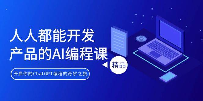 人人都能 开发产品的AI编程课，开启你的ChatGPT编程的奇妙之旅-先锋思维