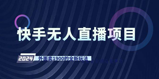 快手无人直播项目，外面卖1900的全新玩法-先锋思维