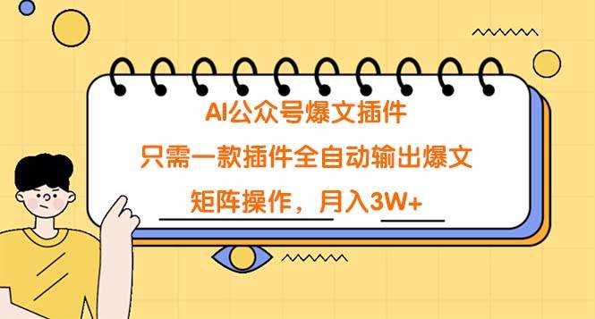 AI公众号爆文插件，只需一款插件全自动输出爆文，矩阵操作，月入3W+-先锋思维