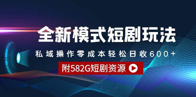 全新模式短剧玩法–私域操作零成本轻松日收600+（附582G短剧资源）-先锋思维