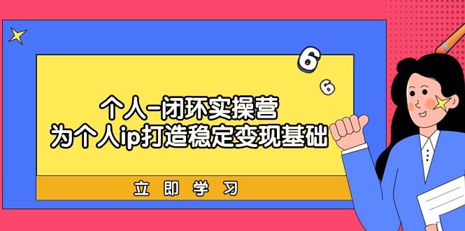 个人-闭环实操营：为个人ip打造稳定变现基础，从价值定位/爆款打造/产品…-先锋思维