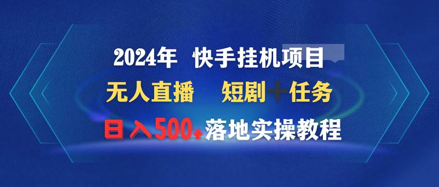 2024年 快手挂机项目无人直播 短剧＋任务日入500+落地实操教程-先锋思维