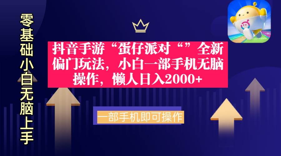 抖音手游“蛋仔派对“”全新偏门玩法，小白一部手机无脑操作 懒人日入2000+-先锋思维
