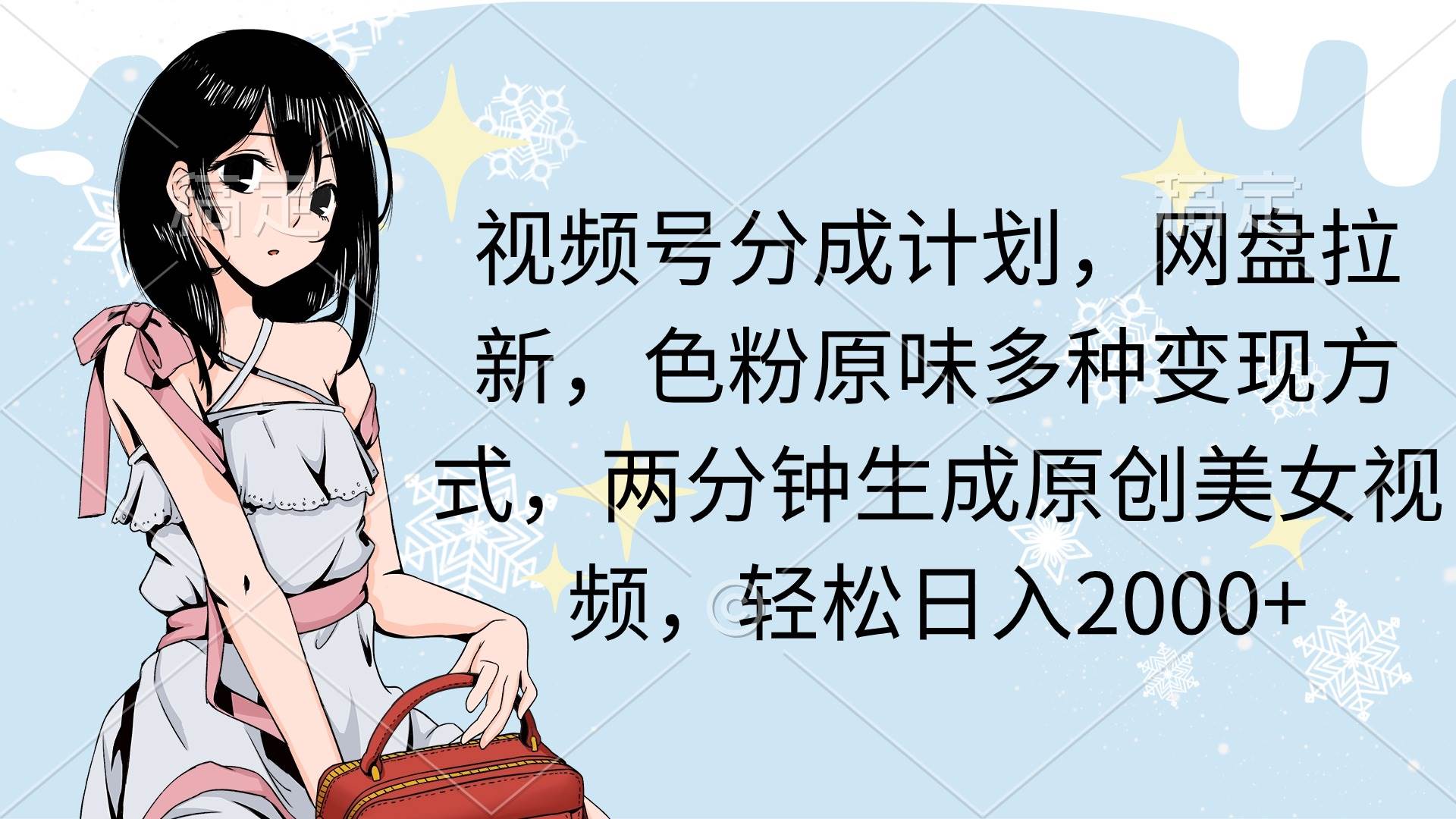 视频号分成计划，网盘拉新，色粉原味多种变现方式，两分钟生成原创美女…-先锋思维