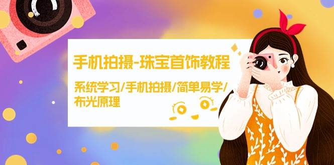 手机拍摄-珠宝首饰教程，系统学习/手机拍摄/简单易学/布光原理-38节无水印-先锋思维