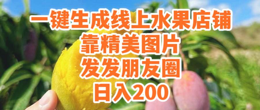 一键生成线上水果店，靠精美图片发发朋友圈，也能日入200-先锋思维