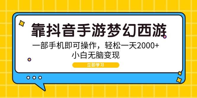 靠抖音手游梦幻西游，一部手机即可操作，轻松一天2000+，小白无脑变现-先锋思维