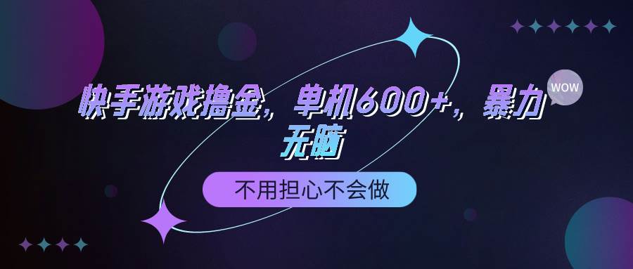 快手游戏100%转化撸金，单机600+，不用担心不会做-先锋思维