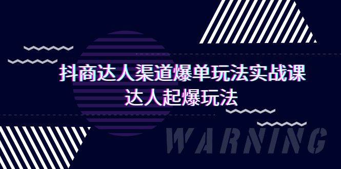 抖商达人-渠道爆单玩法实操课，达人起爆玩法（29节课）-先锋思维