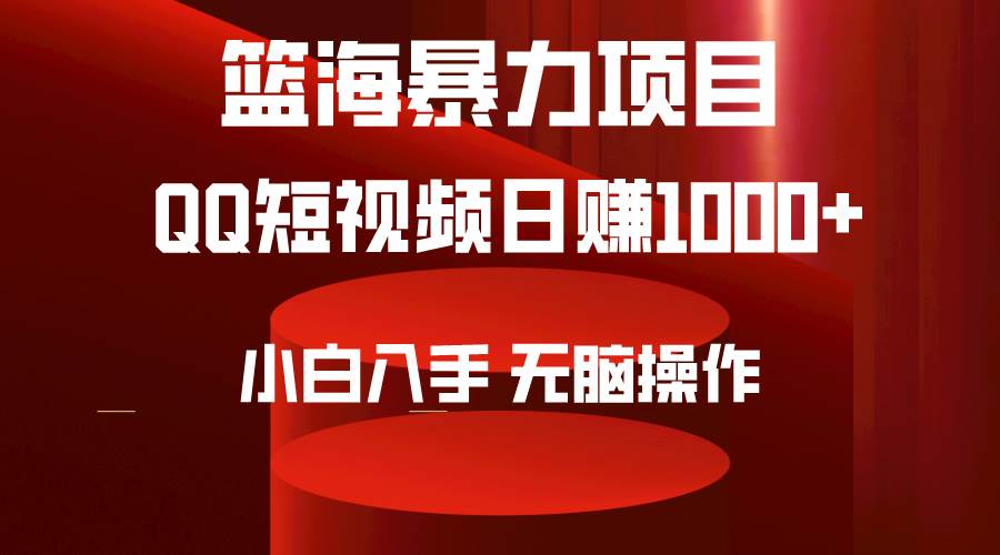 2024年篮海项目，QQ短视频暴力赛道，小白日入1000+，无脑操作，简单上手。-先锋思维