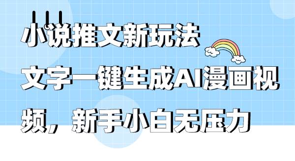 小说推文新玩法，文字一键生成AI漫画视频，新手小白无压力-先锋思维