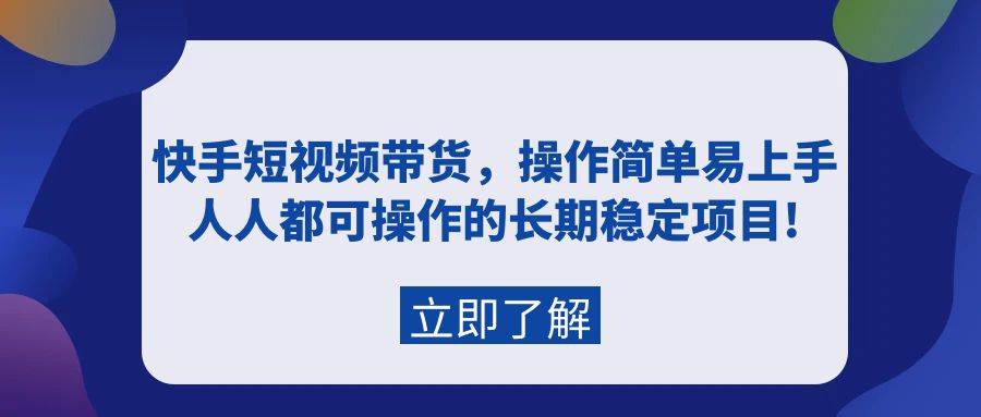 快手短视频带货，操作简单易上手，人人都可操作的长期稳定项目!-先锋思维