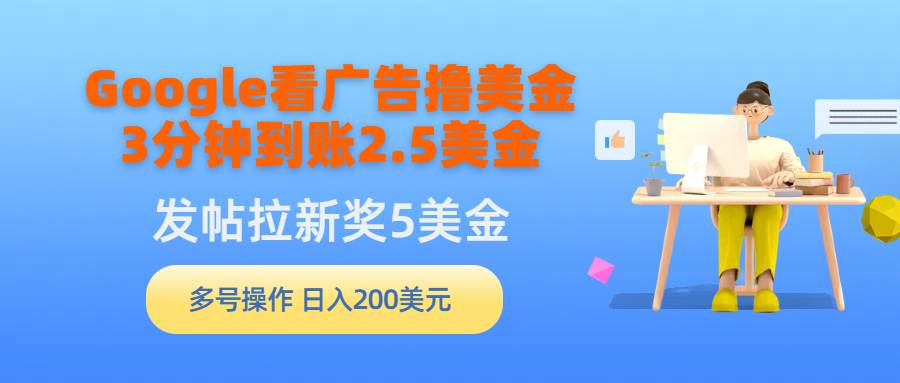 Google看广告撸美金，3分钟到账2.5美金，发帖拉新5美金，多号操作，日入…-先锋思维