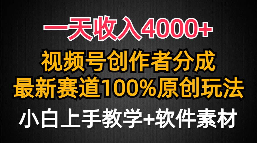 一天收入4000+，视频号创作者分成，最新赛道100%原创玩法，小白也可以轻…-先锋思维