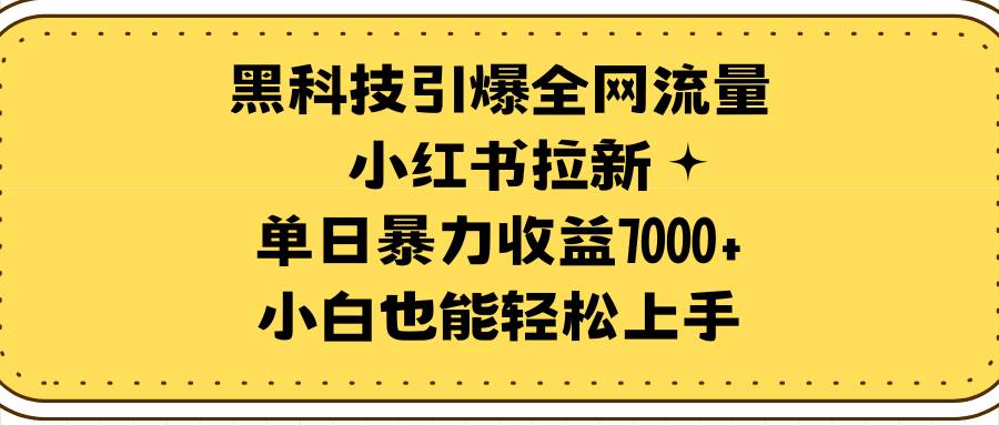 黑科技引爆全网流量小红书拉新，单日暴力收益7000+，小白也能轻松上手-先锋思维