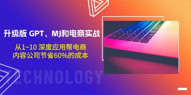 升级版 GPT、MJ和电商实战，从1~10 深度应用帮电商、内容公司节省60%的成本-先锋思维