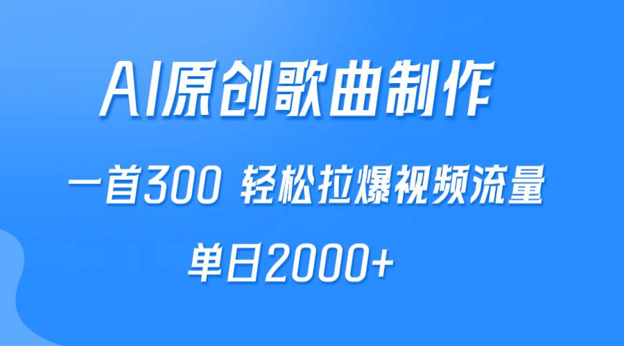 AI制作原创歌曲，一首300，轻松拉爆视频流量，单日2000+-先锋思维