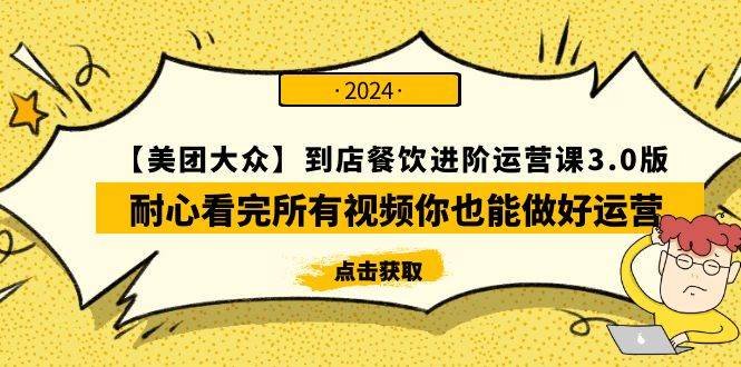 【美团-大众】到店餐饮 进阶运营课3.0版，耐心看完所有视频你也能做好运营-先锋思维
