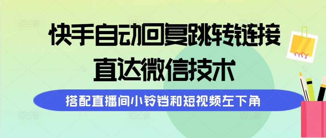 快手自动回复跳转链接，直达微信技术，搭配直播间小铃铛和短视频左下角-先锋思维