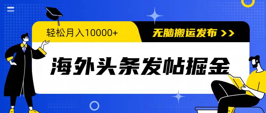 海外头条发帖掘金，轻松月入10000+，无脑搬运发布，新手小白无门槛-先锋思维