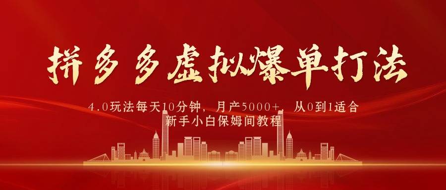 拼多多虚拟爆单打法4.0，每天10分钟，月产5000+，从0到1赚收益教程-先锋思维