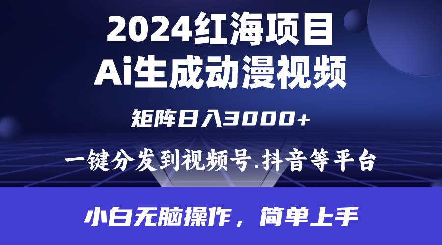2024年红海项目.通过ai制作动漫视频.每天几分钟。日入3000+.小白无脑操…-先锋思维
