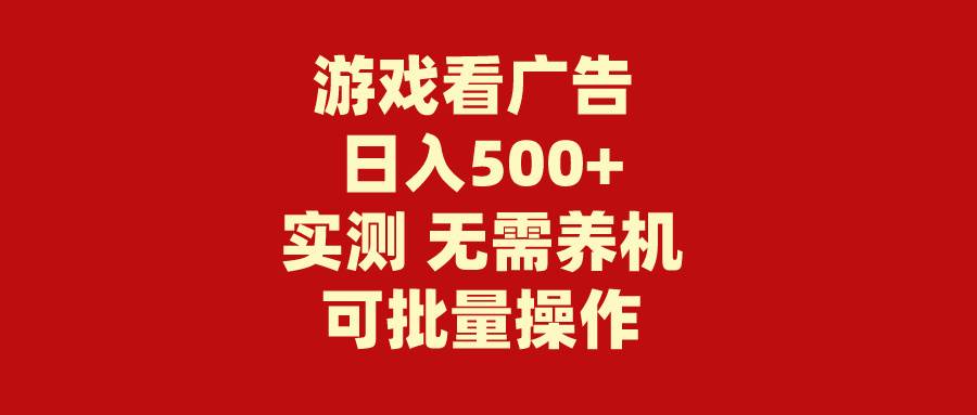 游戏看广告 无需养机 操作简单 没有成本 日入500+-先锋思维
