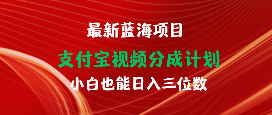 最新蓝海项目 支付宝视频频分成计划 小白也能日入三位数-先锋思维