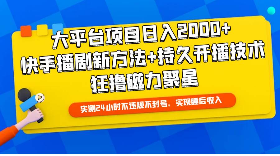 大平台项目日入2000+，快手播剧新方法+持久开播技术，狂撸磁力聚星-先锋思维