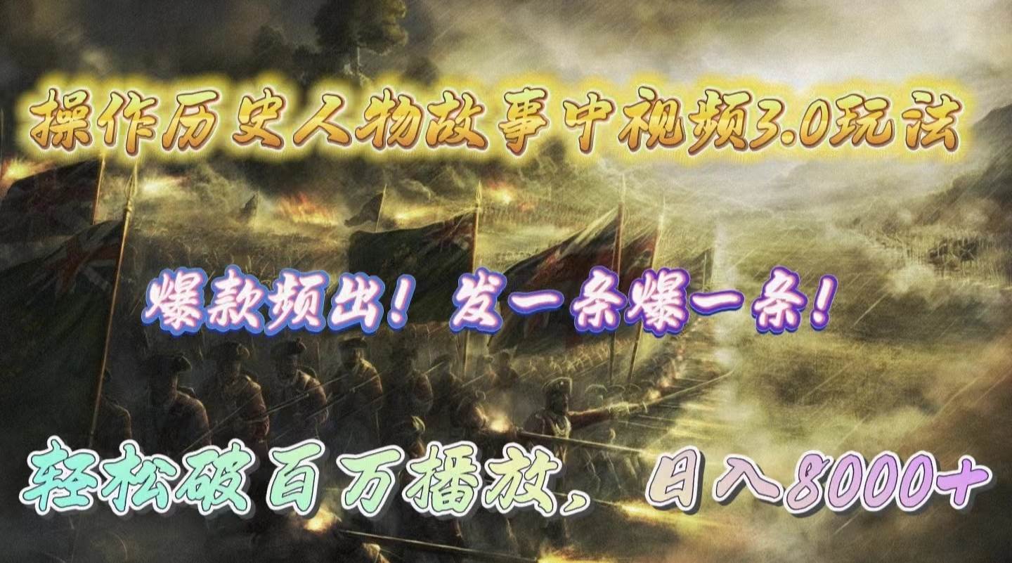操作历史人物故事中视频3.0玩法，发一条爆一条！轻松破百万播放，日入8000+-先锋思维