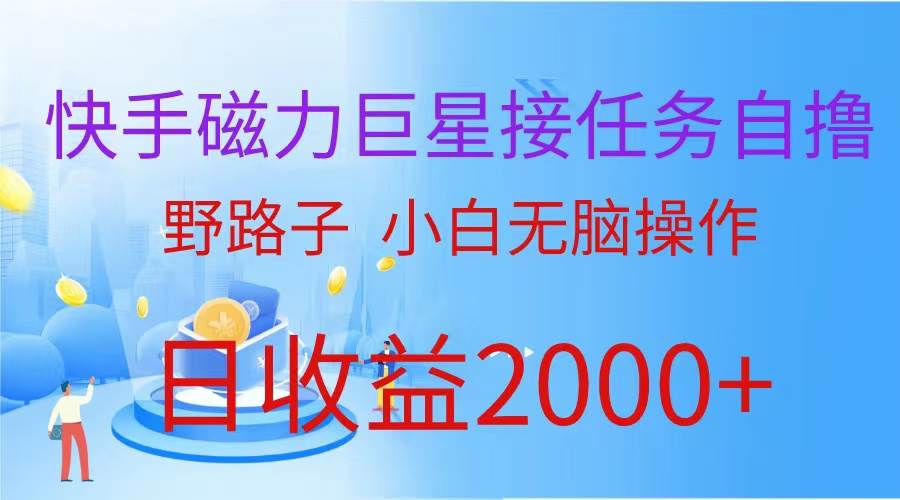 （蓝海项目）快手磁力巨星接任务自撸，野路子，小白无脑操作日入2000+-先锋思维