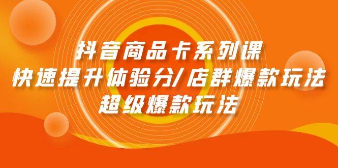 抖音商品卡系列课：快速提升体验分/店群爆款玩法/超级爆款玩法-先锋思维