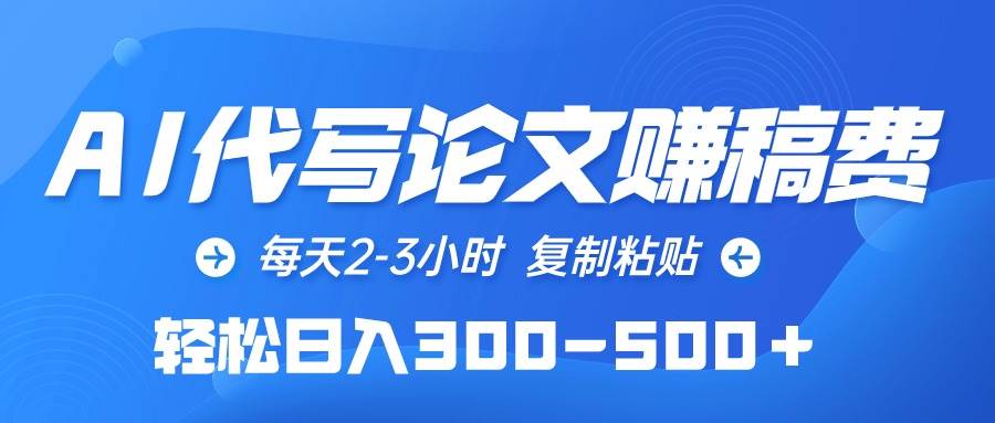 AI代写论文赚稿费，每天2-3小时，复制粘贴，轻松日入300-500＋-先锋思维