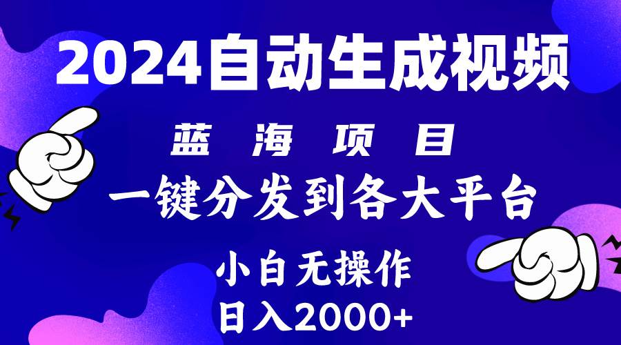 2024年最新蓝海项目 自动生成视频玩法 分发各大平台 小白无脑操作 日入2k+-先锋思维