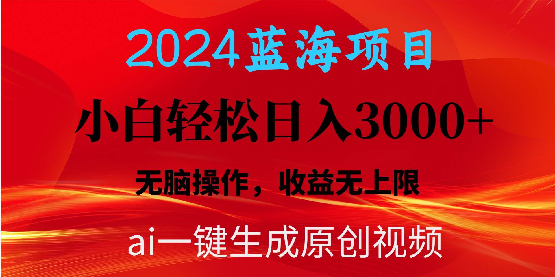 2024蓝海项目用ai一键生成爆款视频轻松日入3000+，小白无脑操作，收益无.-先锋思维