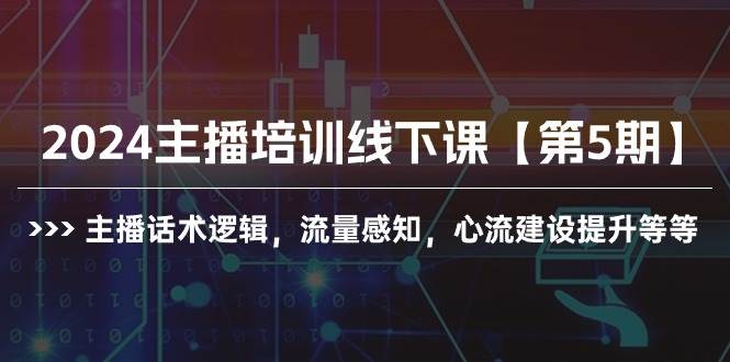 2024主播培训线下课【第5期】主播话术逻辑，流量感知，心流建设提升等等-先锋思维