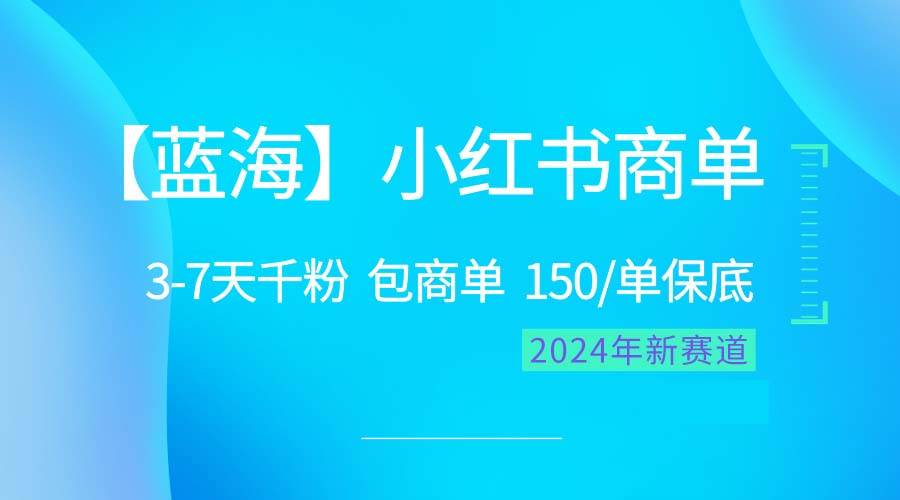 2024蓝海项目【小红书商单】超级简单，快速千粉，最强蓝海，百分百赚钱-先锋思维