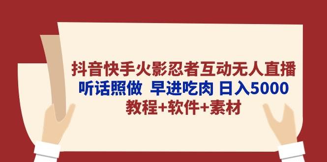 抖音快手火影忍者互动无人直播 听话照做  早进吃肉 日入5000+教程+软件…-先锋思维