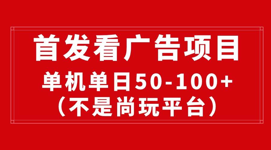 最新看广告平台（不是尚玩），单机一天稳定收益50-100+-先锋思维