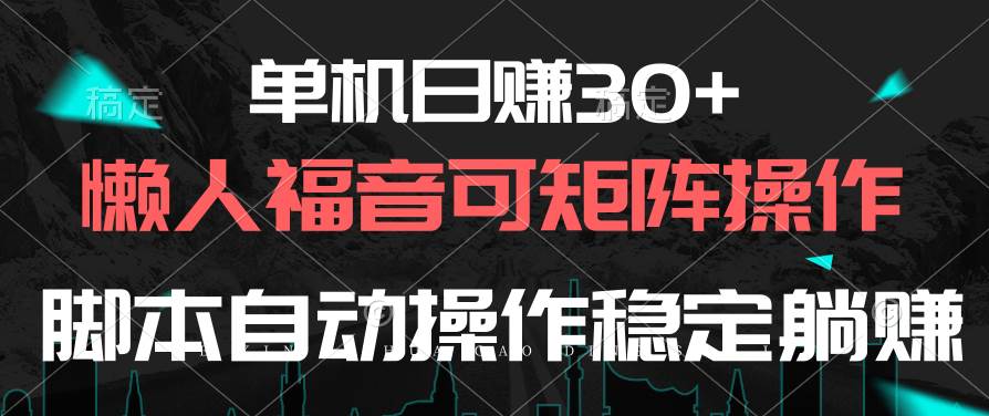 单机日赚30+，懒人福音可矩阵，脚本自动操作稳定躺赚-先锋思维