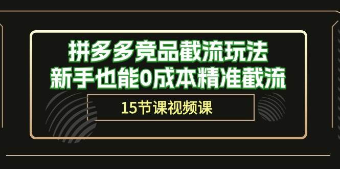 拼多多竞品截流玩法，新手也能0成本精准截流（15节课）-先锋思维