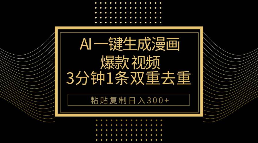 AI一键生成爆款漫画视频，3分钟1条双重去重100%过原创，粘贴复制日入500+-先锋思维