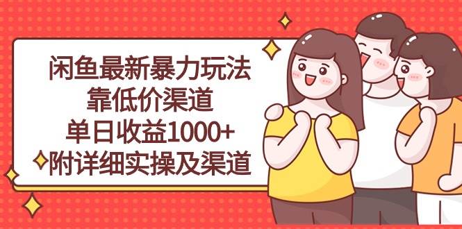 闲鱼最新暴力玩法，靠低价渠道单日收益1000+，附详细实操及渠道-先锋思维