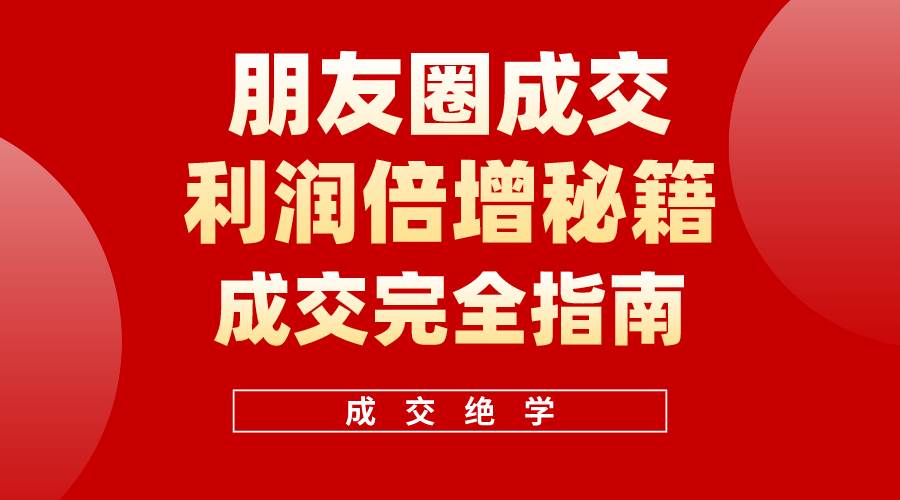 【白龙笔记】朋友圈成交利润倍增秘籍（无水印）-先锋思维